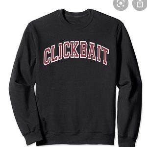 CLICKBAIT SWEATSHIRT